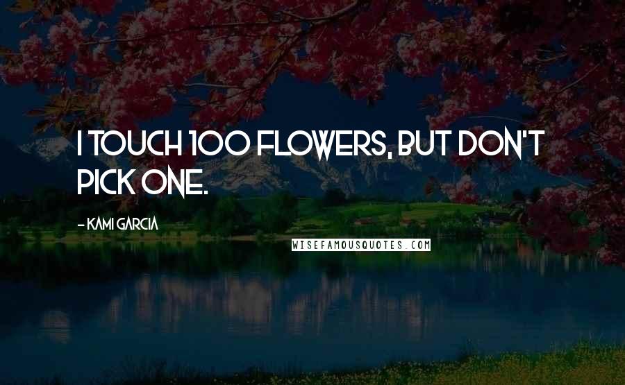 Kami Garcia Quotes: I touch 100 flowers, but don't pick one.