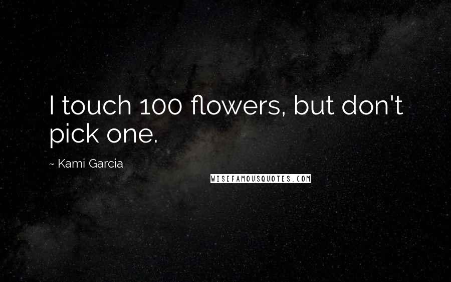 Kami Garcia Quotes: I touch 100 flowers, but don't pick one.