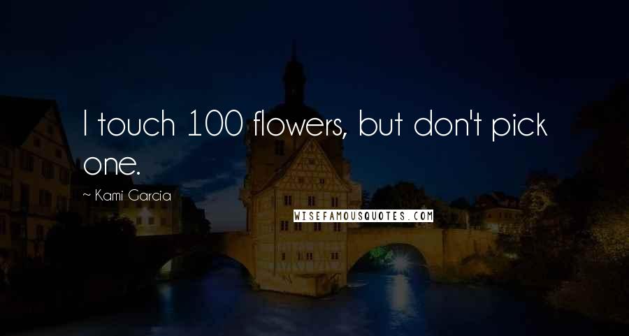 Kami Garcia Quotes: I touch 100 flowers, but don't pick one.