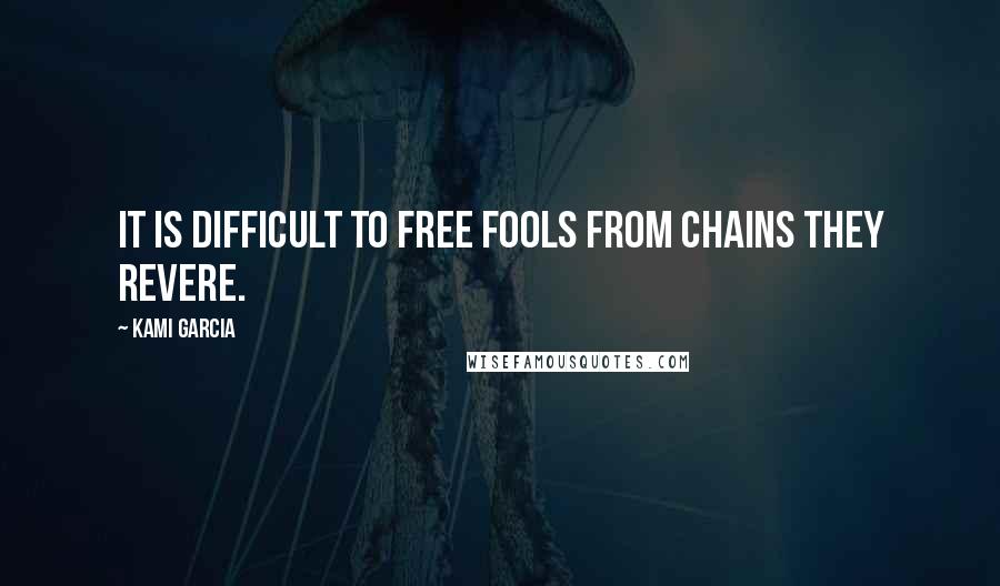 Kami Garcia Quotes: It is difficult to free fools from chains they revere.