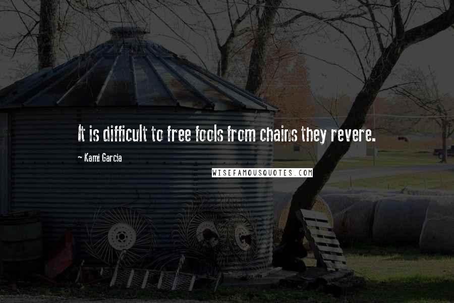 Kami Garcia Quotes: It is difficult to free fools from chains they revere.