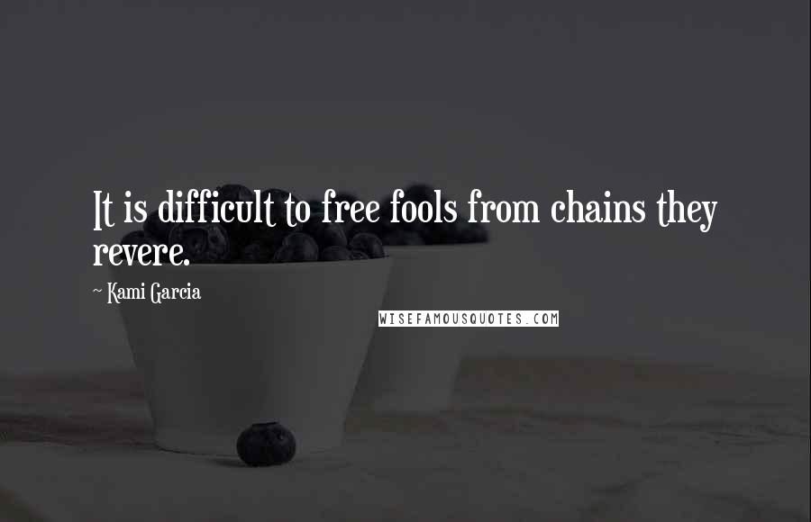 Kami Garcia Quotes: It is difficult to free fools from chains they revere.