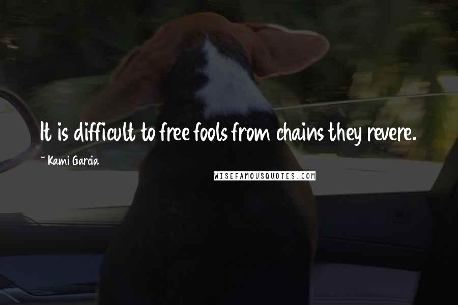 Kami Garcia Quotes: It is difficult to free fools from chains they revere.