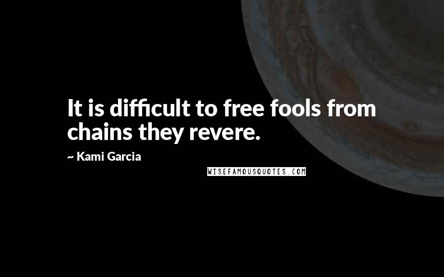 Kami Garcia Quotes: It is difficult to free fools from chains they revere.