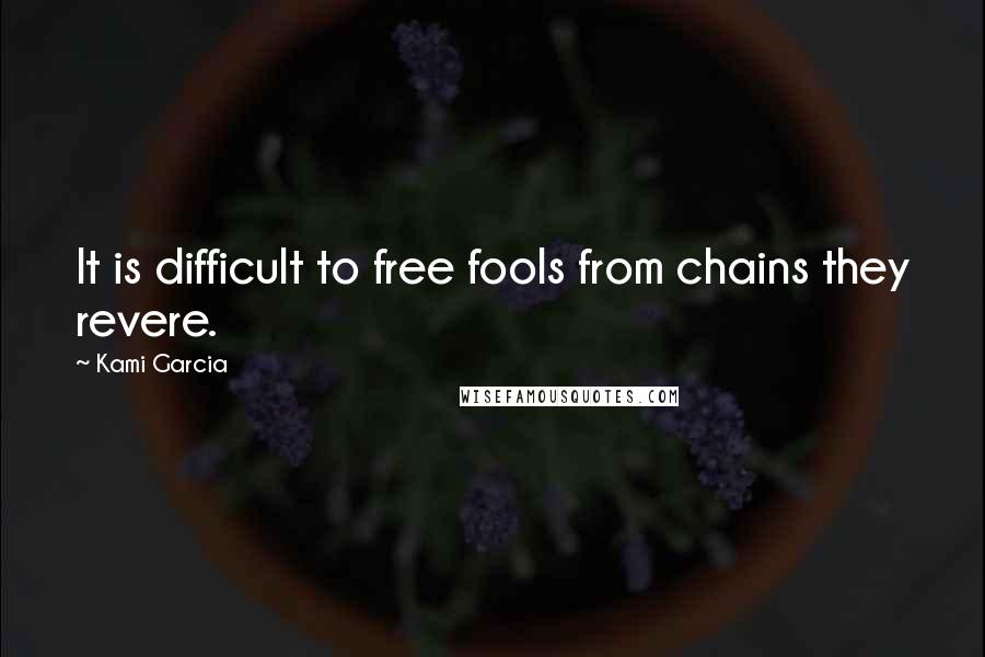 Kami Garcia Quotes: It is difficult to free fools from chains they revere.