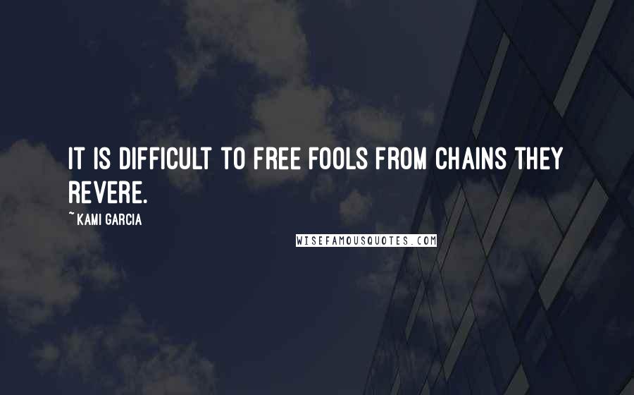 Kami Garcia Quotes: It is difficult to free fools from chains they revere.