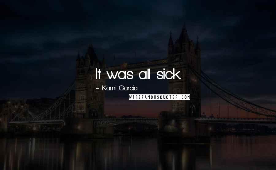 Kami Garcia Quotes: It was all sick.