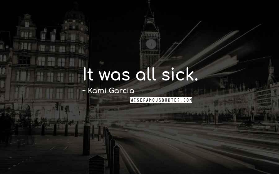 Kami Garcia Quotes: It was all sick.