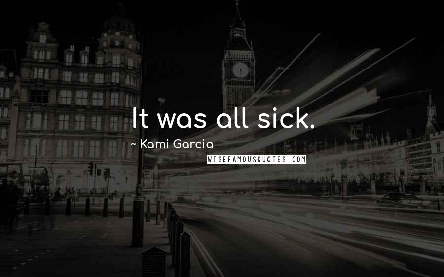 Kami Garcia Quotes: It was all sick.