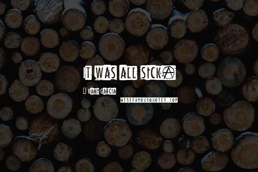 Kami Garcia Quotes: It was all sick.