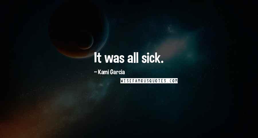 Kami Garcia Quotes: It was all sick.