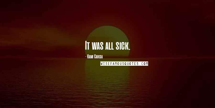 Kami Garcia Quotes: It was all sick.