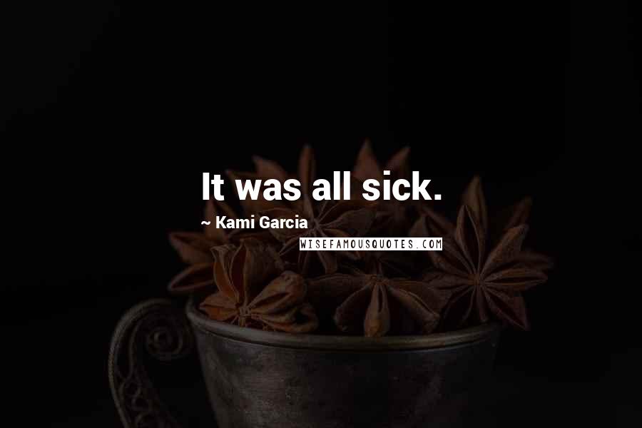 Kami Garcia Quotes: It was all sick.