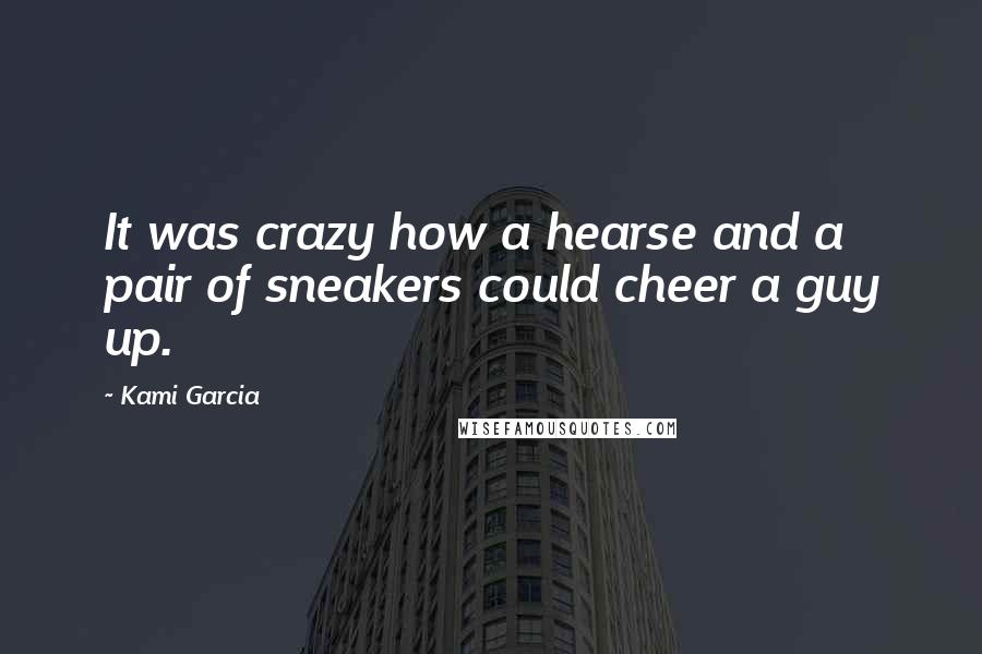 Kami Garcia Quotes: It was crazy how a hearse and a pair of sneakers could cheer a guy up.