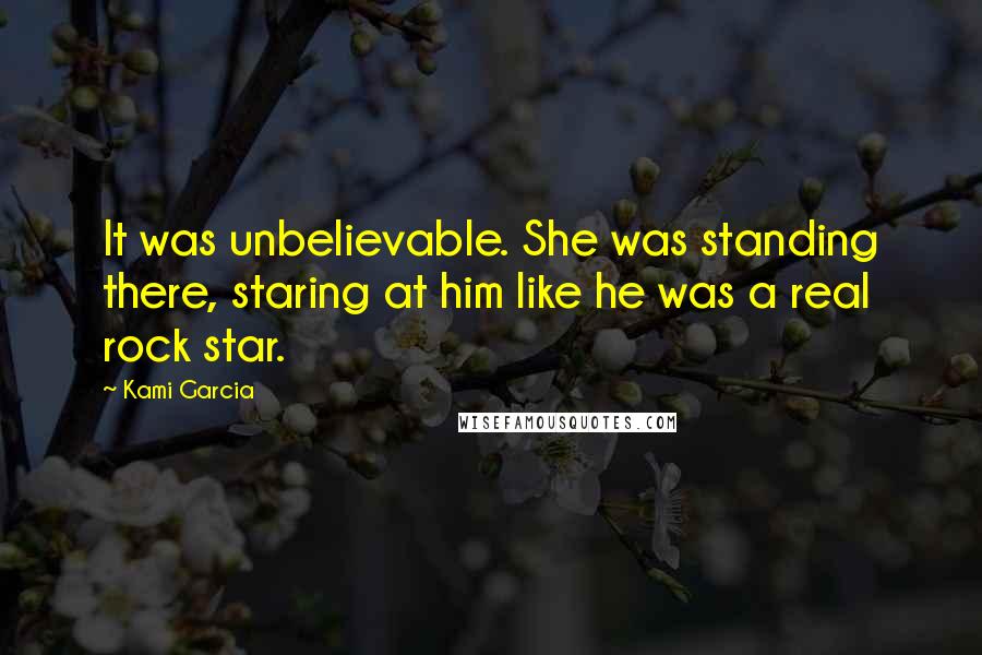 Kami Garcia Quotes: It was unbelievable. She was standing there, staring at him like he was a real rock star.