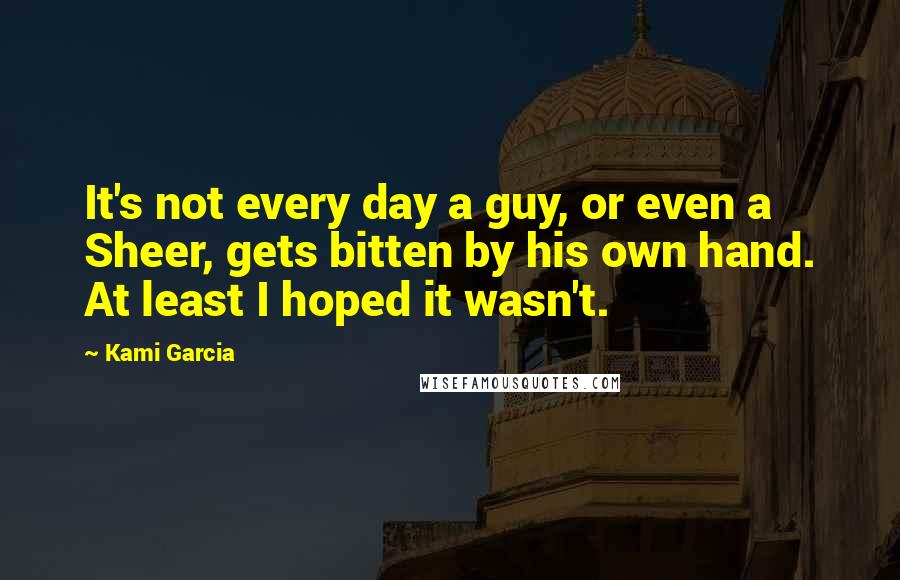 Kami Garcia Quotes: It's not every day a guy, or even a Sheer, gets bitten by his own hand. At least I hoped it wasn't.