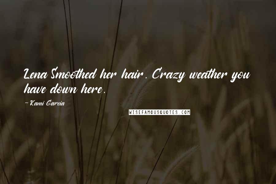 Kami Garcia Quotes: Lena Smoothed her hair. Crazy weather you have down here.