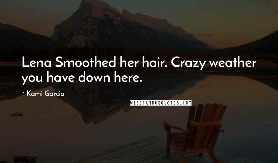 Kami Garcia Quotes: Lena Smoothed her hair. Crazy weather you have down here.