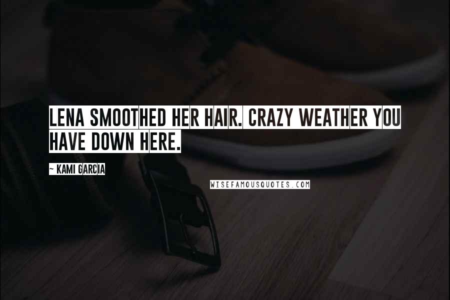 Kami Garcia Quotes: Lena Smoothed her hair. Crazy weather you have down here.