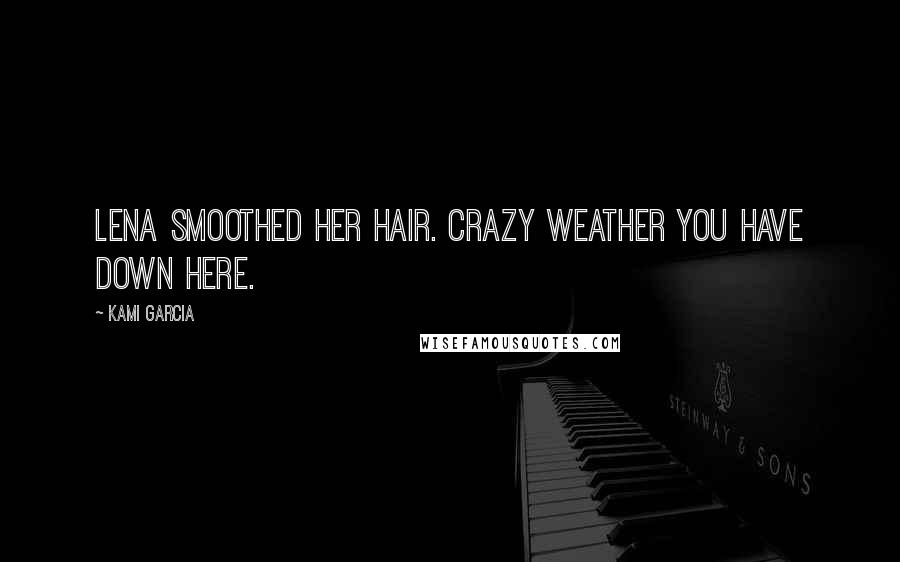 Kami Garcia Quotes: Lena Smoothed her hair. Crazy weather you have down here.
