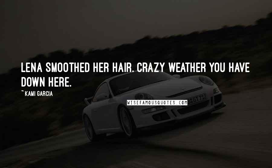 Kami Garcia Quotes: Lena Smoothed her hair. Crazy weather you have down here.