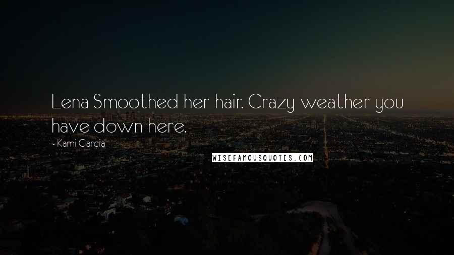 Kami Garcia Quotes: Lena Smoothed her hair. Crazy weather you have down here.