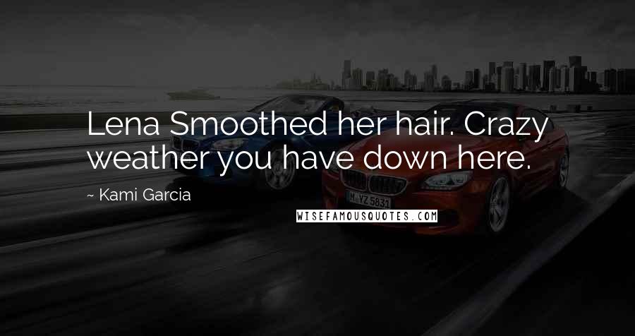 Kami Garcia Quotes: Lena Smoothed her hair. Crazy weather you have down here.