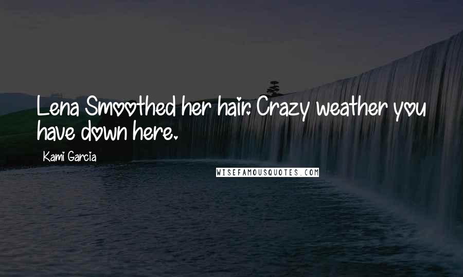 Kami Garcia Quotes: Lena Smoothed her hair. Crazy weather you have down here.