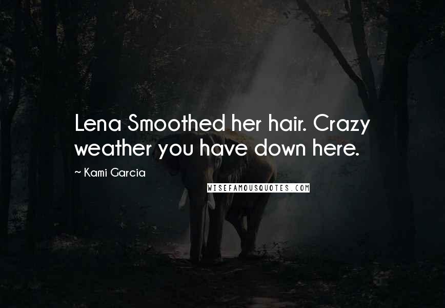 Kami Garcia Quotes: Lena Smoothed her hair. Crazy weather you have down here.