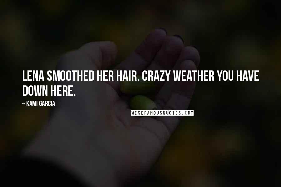 Kami Garcia Quotes: Lena Smoothed her hair. Crazy weather you have down here.