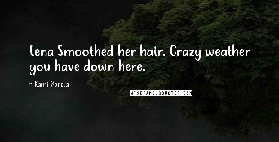 Kami Garcia Quotes: Lena Smoothed her hair. Crazy weather you have down here.