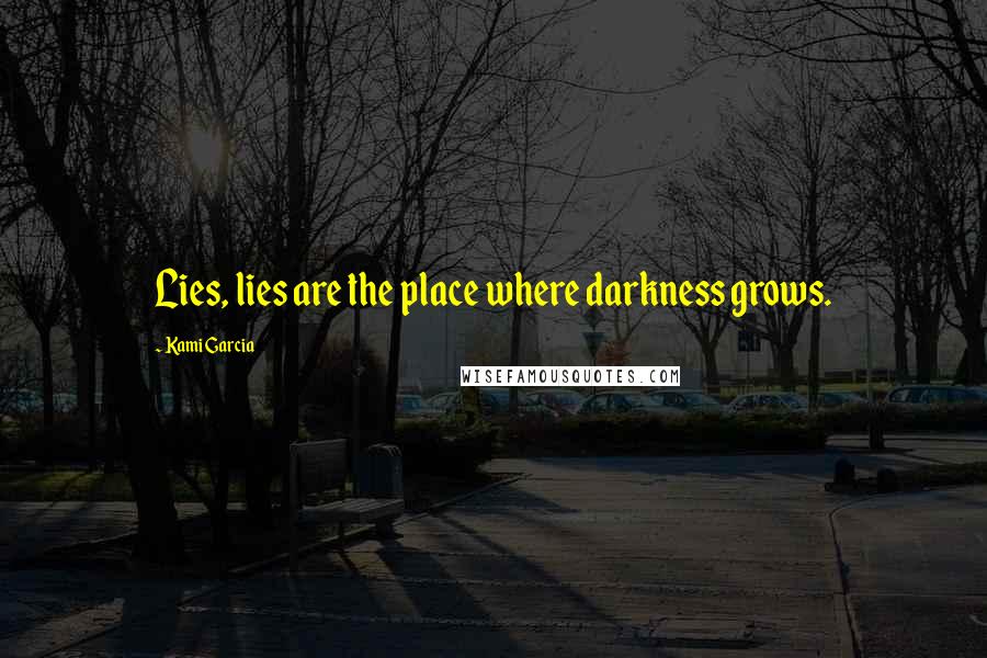 Kami Garcia Quotes: Lies, lies are the place where darkness grows.