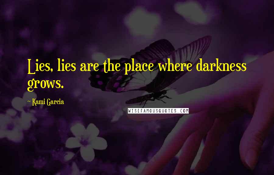 Kami Garcia Quotes: Lies, lies are the place where darkness grows.