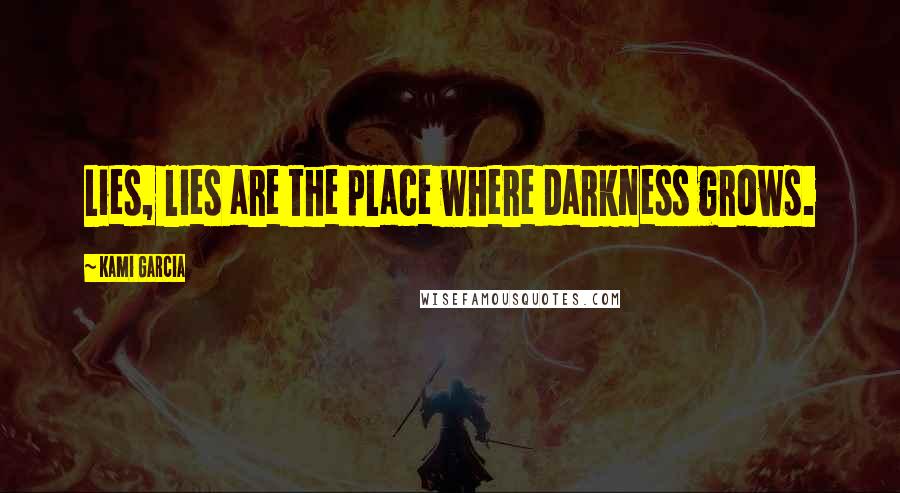 Kami Garcia Quotes: Lies, lies are the place where darkness grows.
