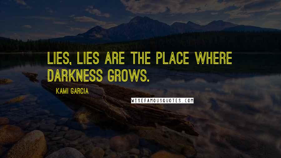 Kami Garcia Quotes: Lies, lies are the place where darkness grows.