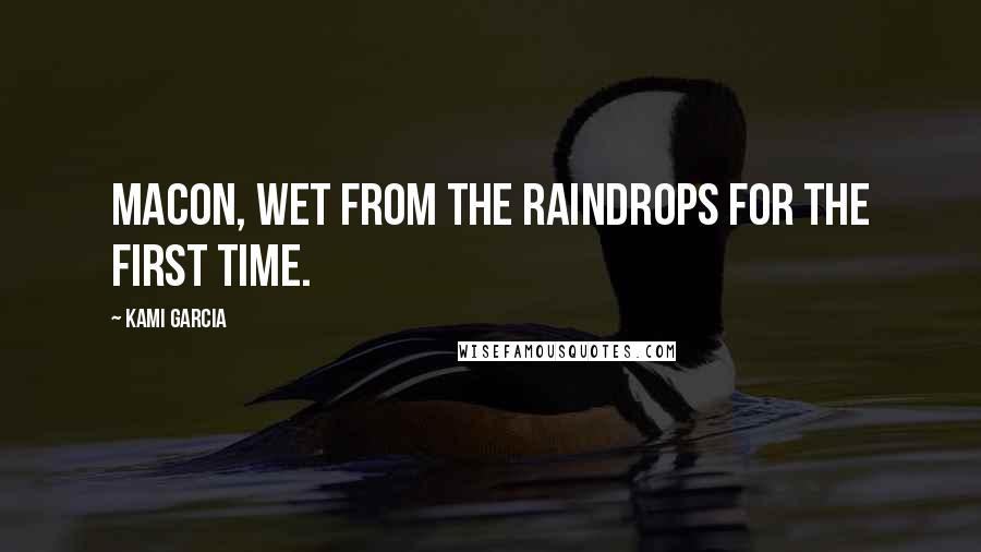 Kami Garcia Quotes: Macon, wet from the raindrops for the first time.