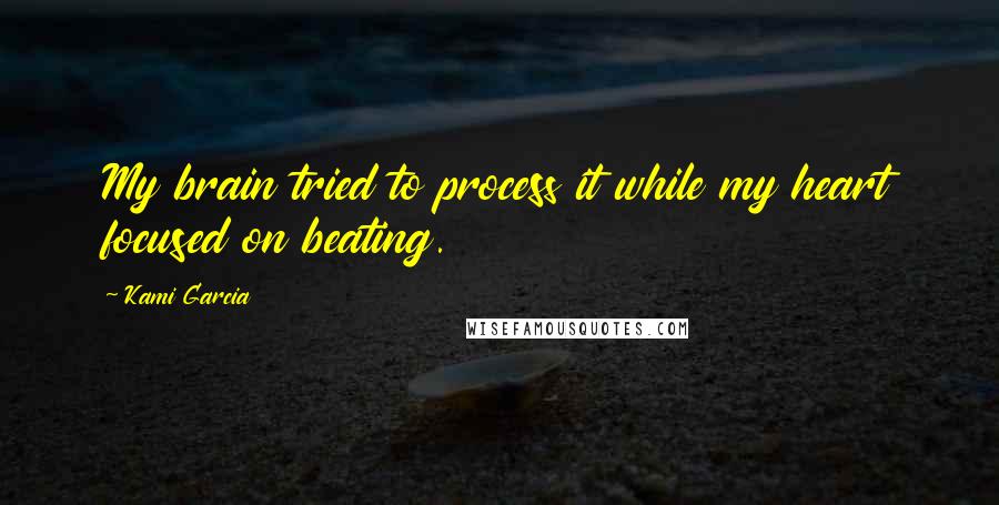 Kami Garcia Quotes: My brain tried to process it while my heart focused on beating.