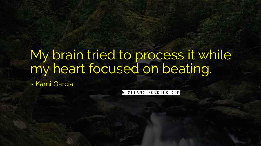Kami Garcia Quotes: My brain tried to process it while my heart focused on beating.