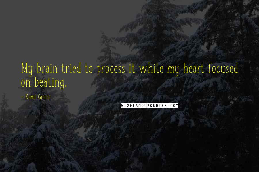 Kami Garcia Quotes: My brain tried to process it while my heart focused on beating.