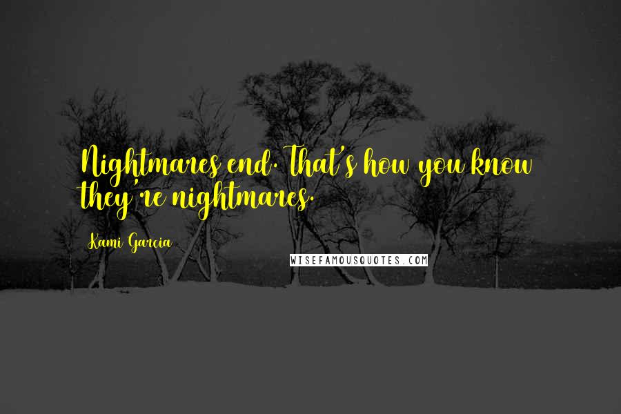 Kami Garcia Quotes: Nightmares end. That's how you know they're nightmares.