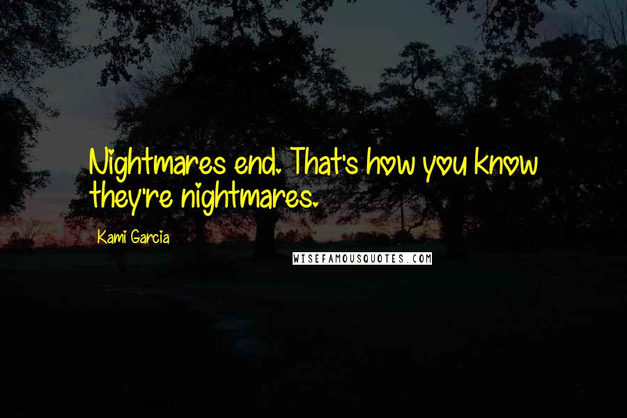 Kami Garcia Quotes: Nightmares end. That's how you know they're nightmares.