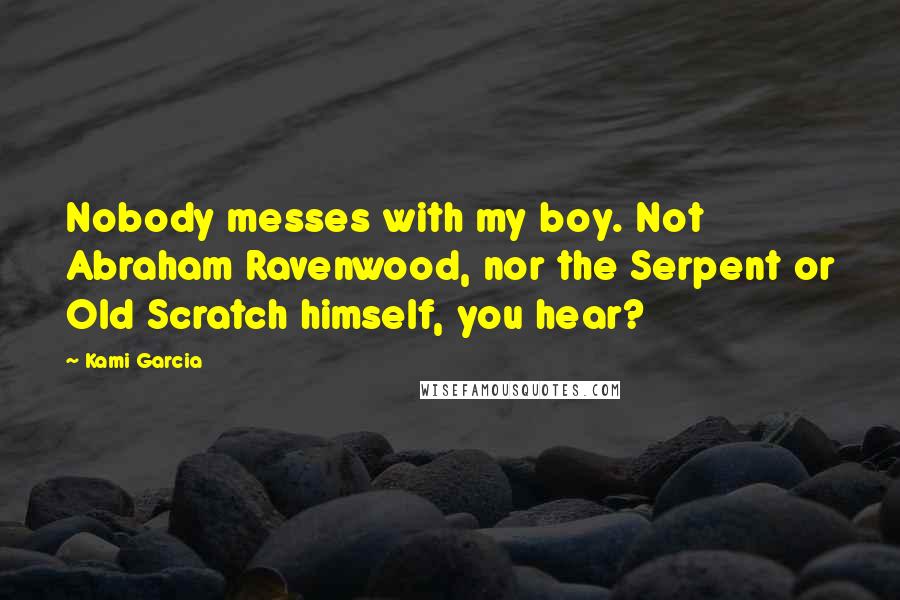 Kami Garcia Quotes: Nobody messes with my boy. Not Abraham Ravenwood, nor the Serpent or Old Scratch himself, you hear?