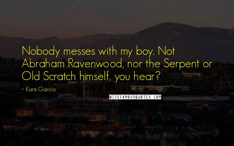 Kami Garcia Quotes: Nobody messes with my boy. Not Abraham Ravenwood, nor the Serpent or Old Scratch himself, you hear?