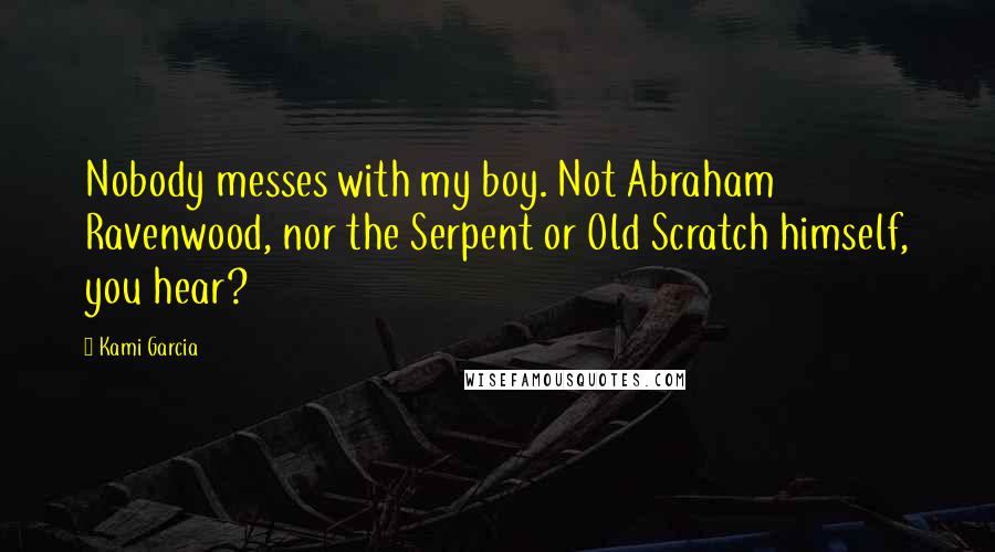 Kami Garcia Quotes: Nobody messes with my boy. Not Abraham Ravenwood, nor the Serpent or Old Scratch himself, you hear?