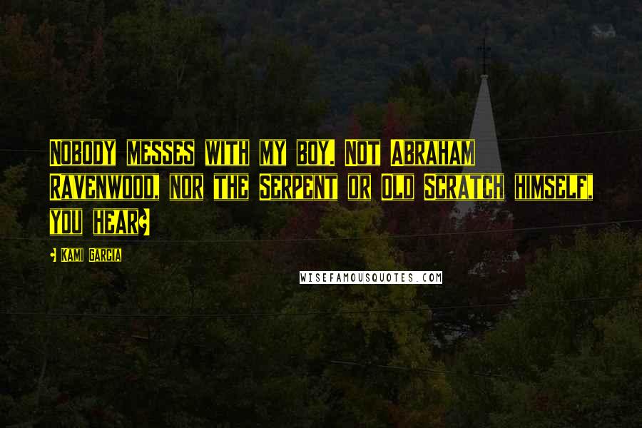 Kami Garcia Quotes: Nobody messes with my boy. Not Abraham Ravenwood, nor the Serpent or Old Scratch himself, you hear?