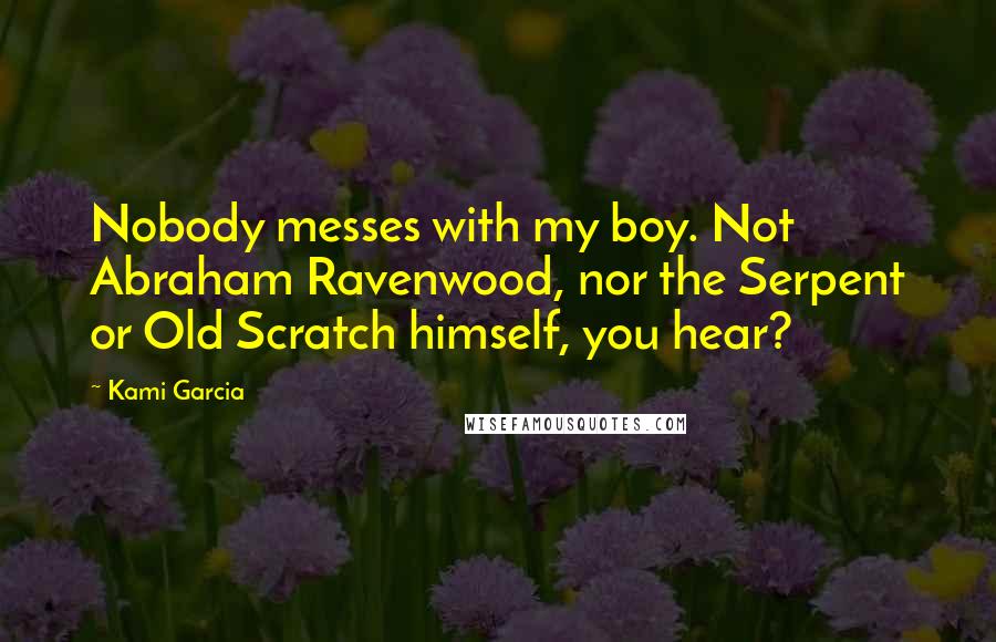 Kami Garcia Quotes: Nobody messes with my boy. Not Abraham Ravenwood, nor the Serpent or Old Scratch himself, you hear?