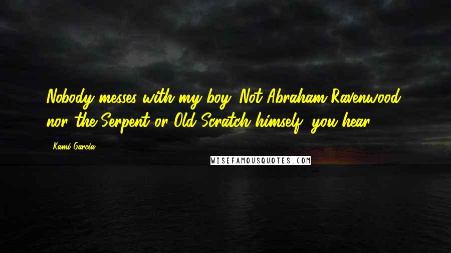 Kami Garcia Quotes: Nobody messes with my boy. Not Abraham Ravenwood, nor the Serpent or Old Scratch himself, you hear?