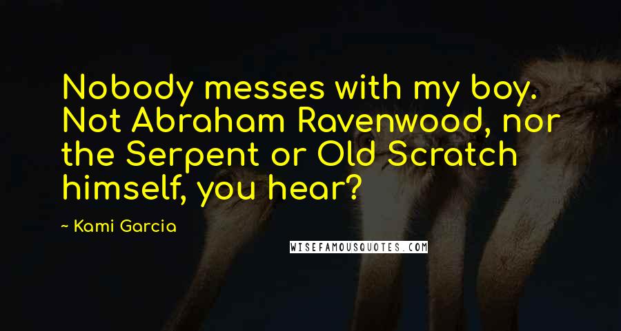 Kami Garcia Quotes: Nobody messes with my boy. Not Abraham Ravenwood, nor the Serpent or Old Scratch himself, you hear?