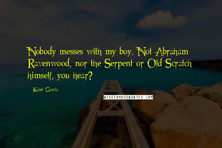 Kami Garcia Quotes: Nobody messes with my boy. Not Abraham Ravenwood, nor the Serpent or Old Scratch himself, you hear?