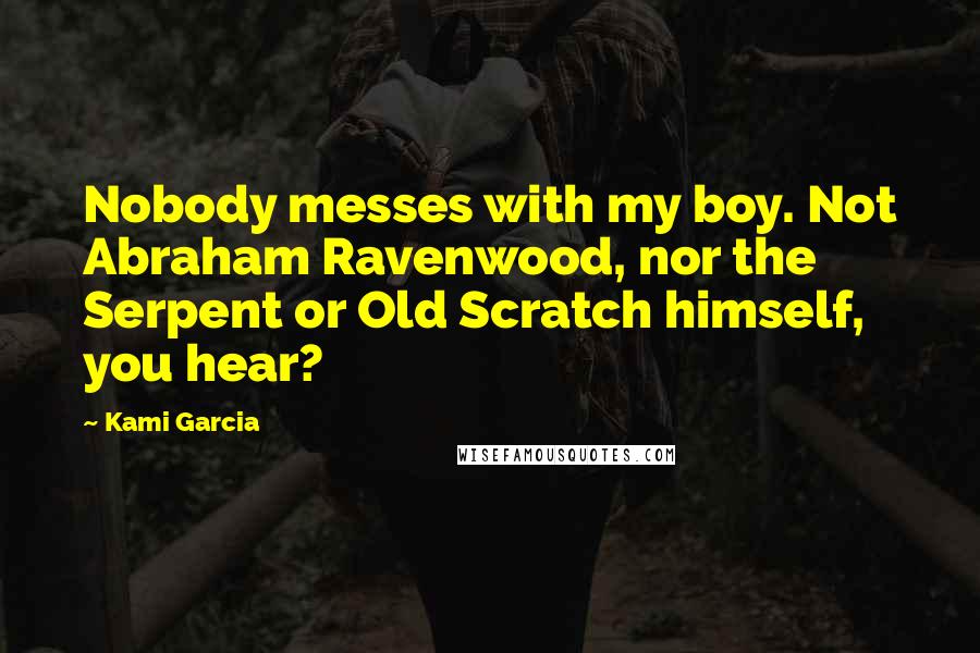 Kami Garcia Quotes: Nobody messes with my boy. Not Abraham Ravenwood, nor the Serpent or Old Scratch himself, you hear?